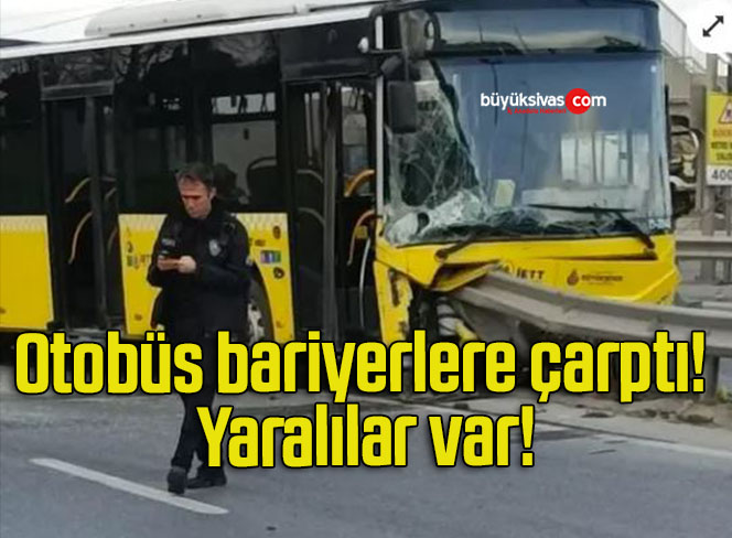 Otobüs bariyerlere çarptı! Yaralılar var!