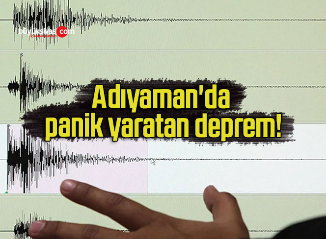Adıyaman’da panik yaratan deprem!