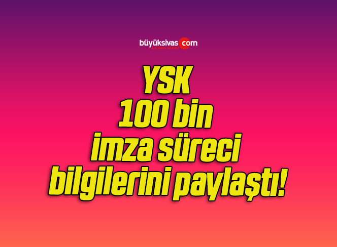 YSK 100 bin imza süreci bilgilerini paylaştı!