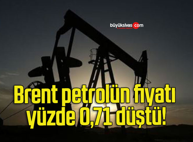 Brent petrolün fiyatı yüzde 0,71 düştü!