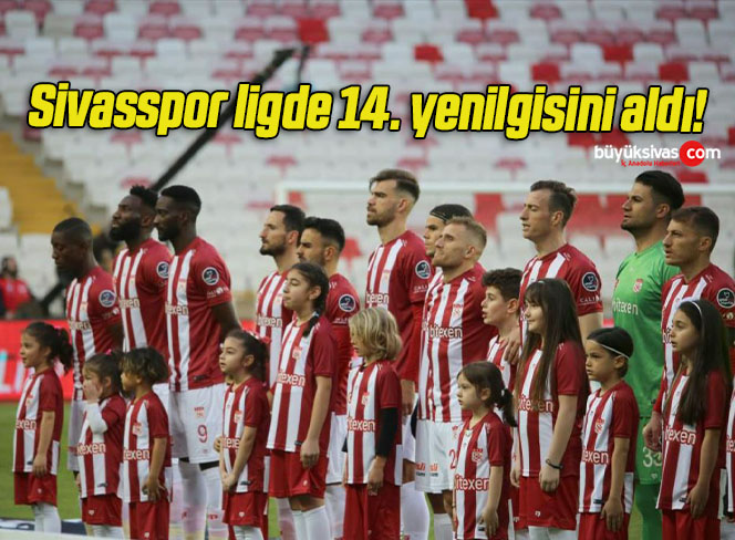 Sivasspor ligde 14. yenilgisini aldı!