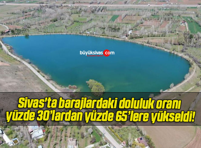 Sivas’ta barajlardaki doluluk oranı yüzde 30’lardan yüzde 65’lere yükseldi!