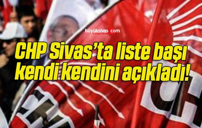 CHP Sivas’ta liste başı kendi kendini açıkladı!
