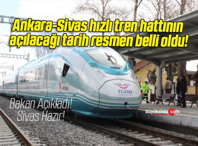Ankara-Sivas hızlı tren hattının açılacağı tarih resmen belli oldu!