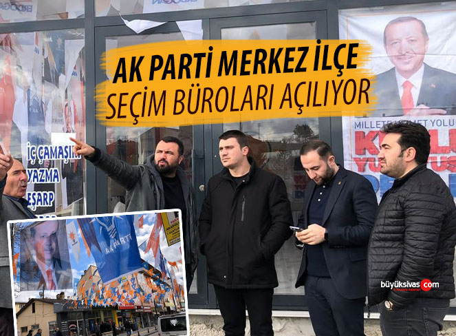 AK Parti Sivas SKM Seçim Büroları Açılıyor