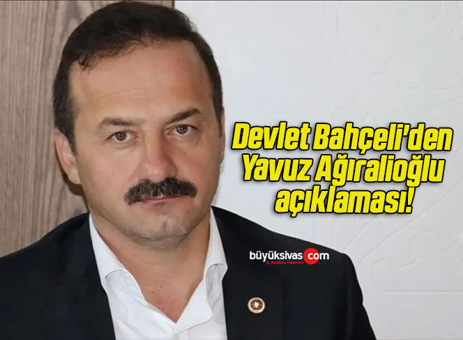 Devlet Bahçeli’den Yavuz Ağıralioğlu açıklaması!