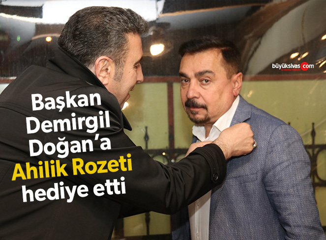 Başkan Demirgil, Doğan’a Ahilik Rozeti hediye etti