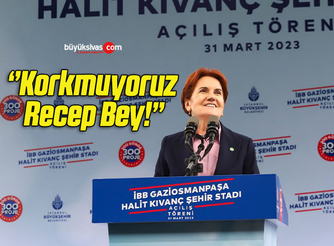 ‘’Korkmuyoruz Recep Bey!’’