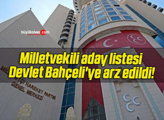 Milletvekili aday listesi Devlet Bahçeli’ye arz edildi!