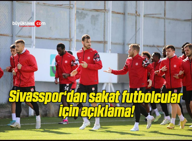 Sivasspor‘dan sakat futbolcular için açıklama!