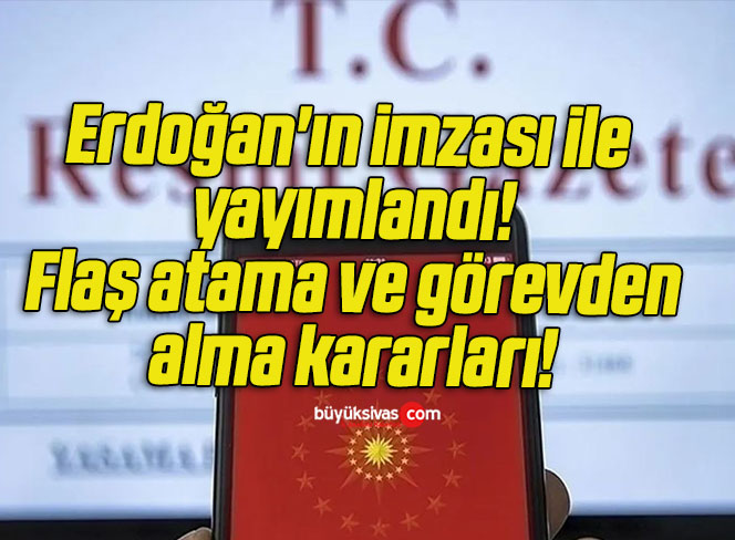 Erdoğan’ın imzası ile yayımlandı! Flaş atama ve görevden alma kararları!