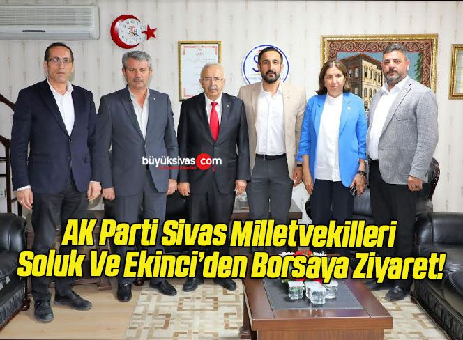 AK Parti Sivas Milletvekilleri Soluk Ve Ekinci’den Borsaya Ziyaret!