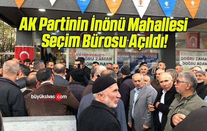 AK Partinin İnönü Mahallesi Seçim Bürosu Açıldı!