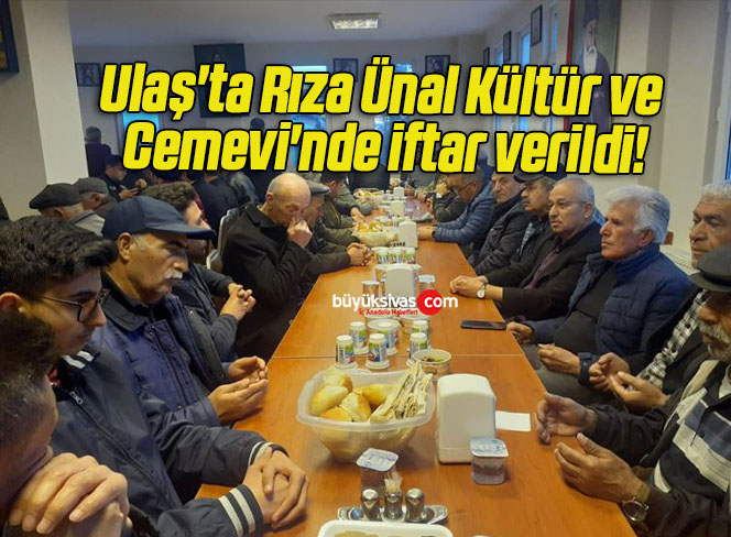 Ulaş’ta Rıza Ünal Kültür ve Cemevi’nde iftar verildi!