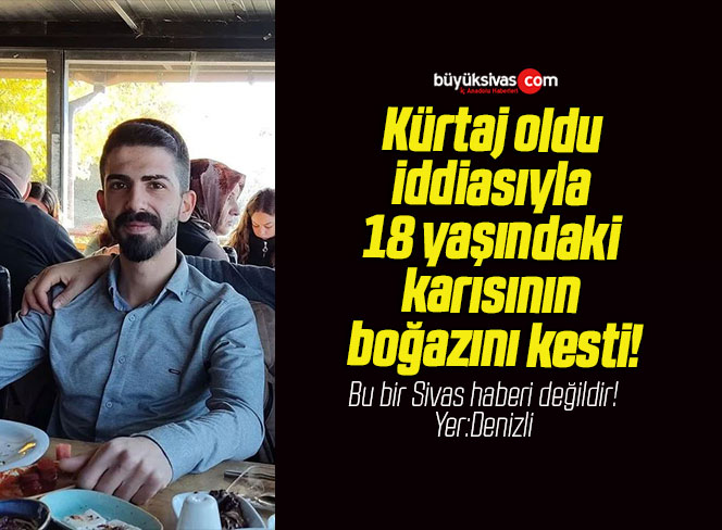 Kürtaj oldu iddiasıyla 18 yaşındaki karısının boğazını kesti!