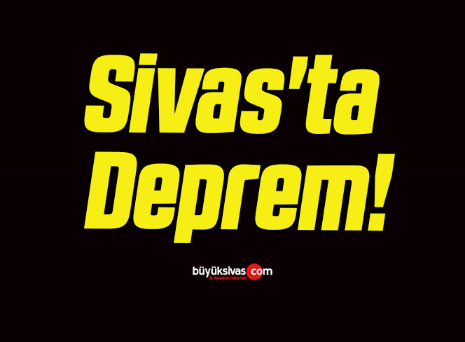 Sivas’ta Deprem!