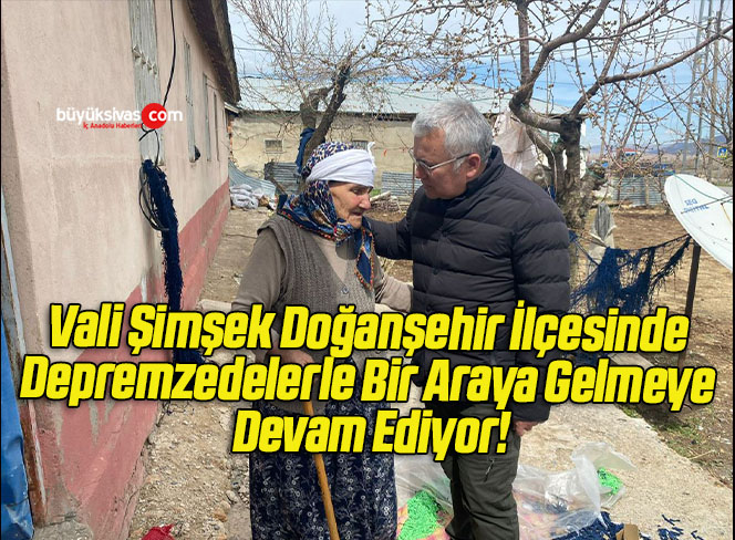 Vali Şimşek Doğanşehir İlçesinde Depremzedelerle Bir Araya Gelmeye Devam Ediyor!