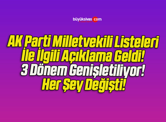 AK Parti Milletvekili Listeleri İle İlgili Açıklama Geldi! 3 Dönem Genişletiliyor! Her Şey Değişti!