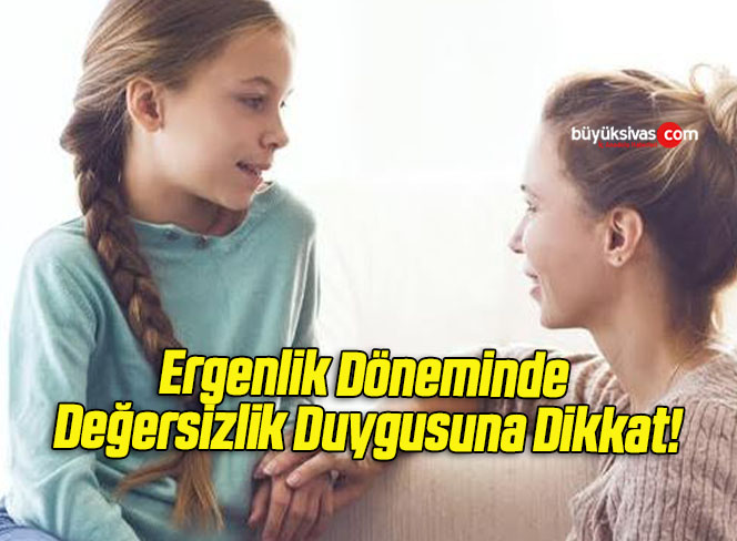 Ergenlik Döneminde Değersizlik Duygusuna Dikkat!