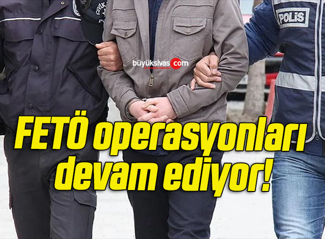 FETÖ operasyonları devam ediyor!