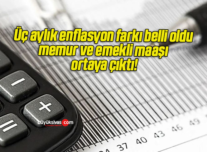 Üç aylık enflasyon farkı belli oldu memur ve emekli maaşı ortaya çıktı!