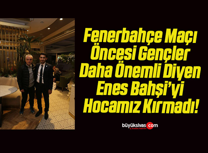 Fenerbahçe Maçı Öncesi Gençler Daha Önemli Diyen Enes Bahşi’yi Hocamız Kırmadı!
