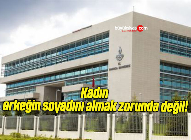 Kadın erkeğin soyadını almak zorunda değil!