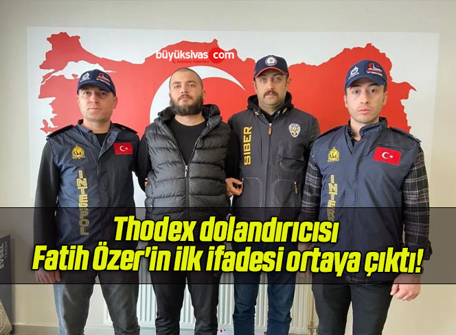 Thodex dolandırıcısı Fatih Özer’in ilk ifadesi ortaya çıktı!