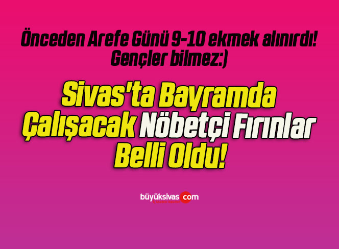 Sivas’ta Bayramda Çalışacak Nöbetçi Fırınlar Belli Oldu!