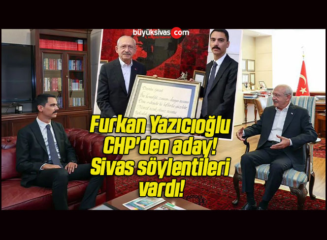 Muhsin Yazıcıoğlu’nun oğlu Furkan Yazıcıoğlu CHP’den aday! Sivas söylentileri vardı!