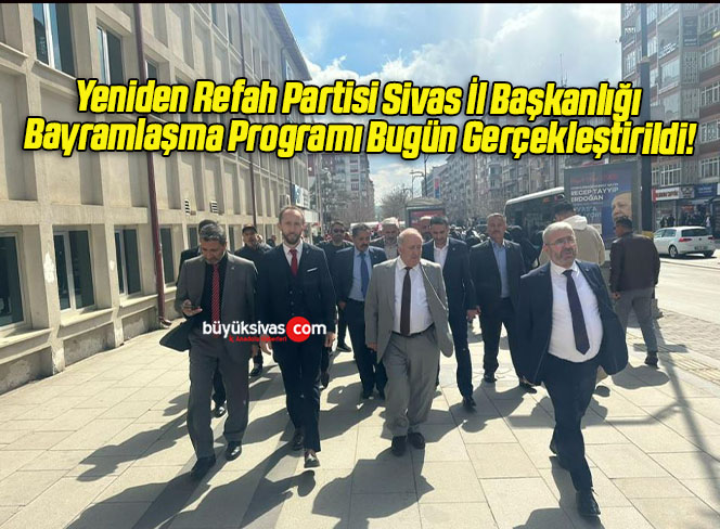 Yeniden Refah Partisi Sivas İl Başkanlığı Bayramlaşma Programı Bugün Gerçekleştirildi!