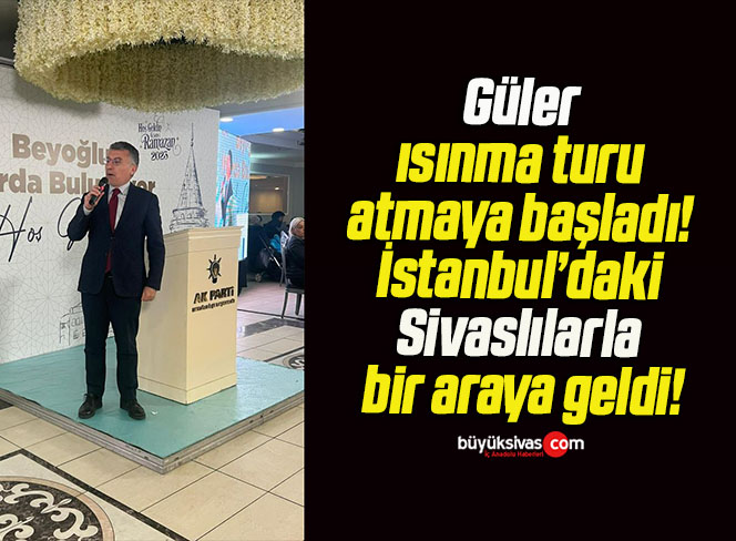 Güler ısınma turu atmaya başladı! İstanbul’daki Sivaslılarla bir araya geldi!