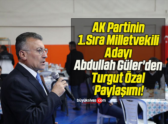 AK Partinin 1.Sıra Milletvekili Adayı Abdullah Güler’den Turgut Özal Paylaşımı!