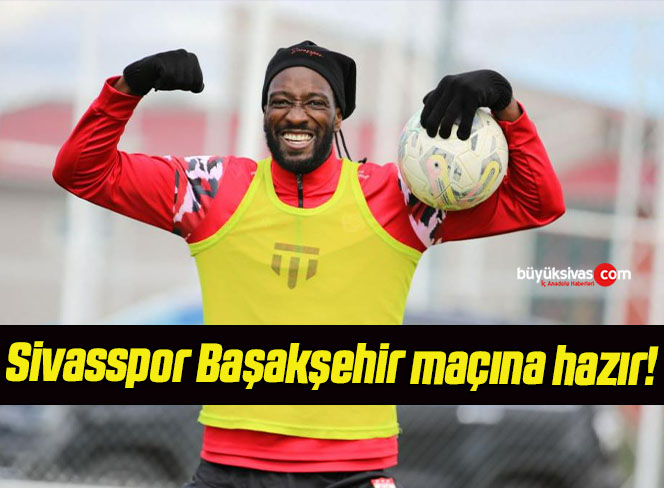 Sivasspor Başakşehir maçına hazır!