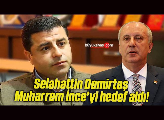 Selahattin Demirtaş Muharrem İnce’yi hedef aldı!