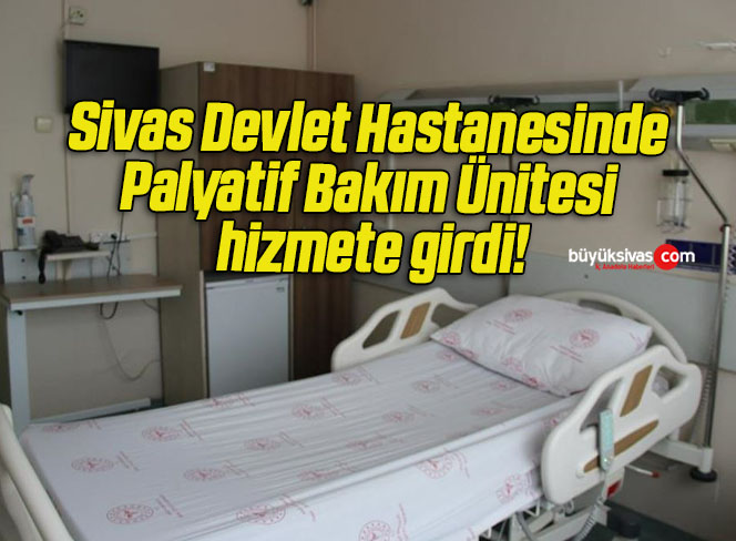Sivas Devlet Hastanesinde Palyatif Bakım Ünitesi hizmete girdi!