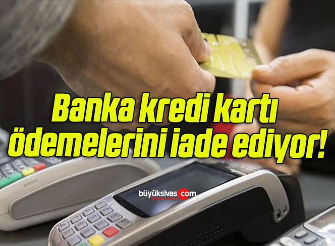 Banka kredi kartı ödemelerini iade ediyor!