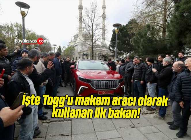 İşte Togg’u makam aracı olarak kullanan ilk bakan!