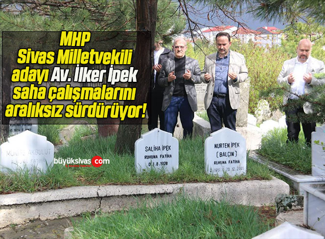 MHP Sivas Milletvekili adayı Av. İlker İpek saha çalışmalarını aralıksız sürdürüyor!