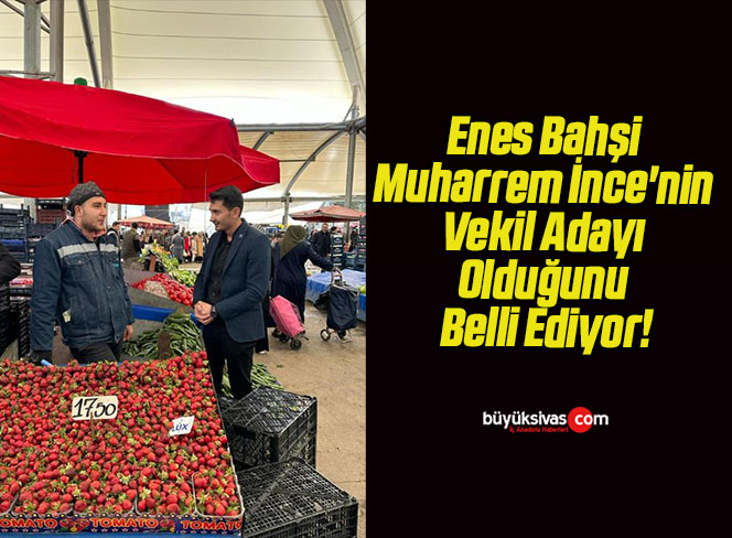 Enes Bahşi Muharrem İnce’nin Vekil Adayı Olduğunu Belli Ediyor!