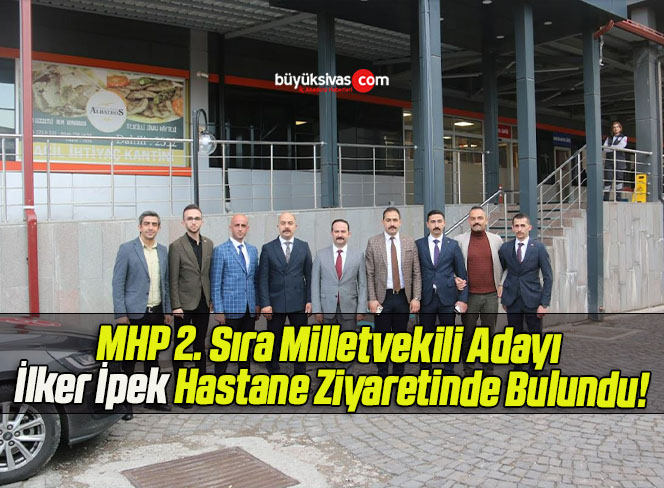 MHP 2. Sıra Milletvekili Adayı İlker İpek Hastane Ziyaretinde Bulundu!