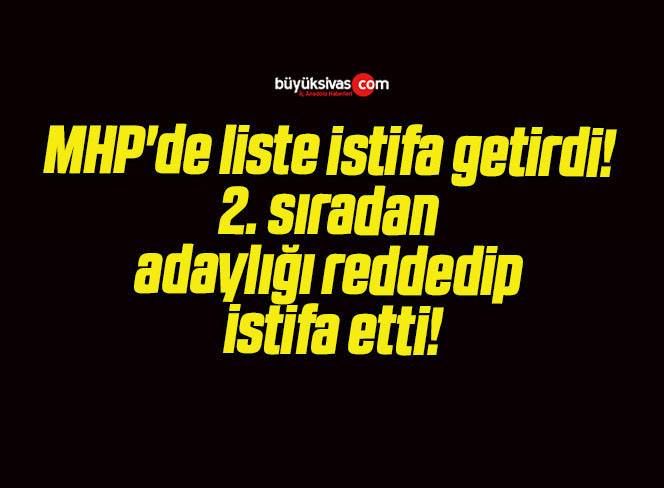 MHP’de liste istifa getirdi! 2. sıradan adaylığı reddedip istifa etti!