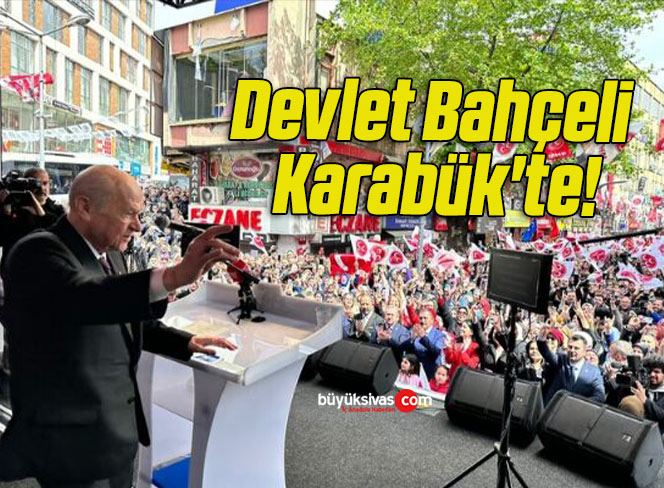 Devlet Bahçeli Karabük’te!
