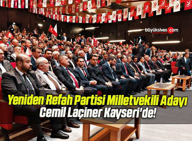 Yeniden Refah Partisi Milletvekili Adayı Cemil Laçiner Kayseri’de!