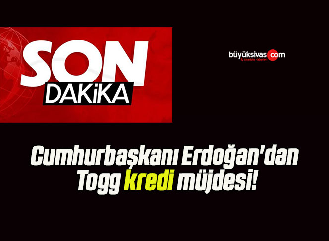 Cumhurbaşkanı Erdoğan’dan Togg kredi müjdesi!