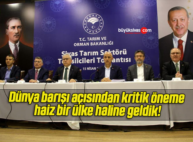 Dünya barışı açısından kritik öneme haiz bir ülke haline geldik!