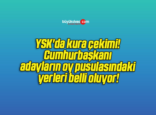 YSK’da kura çekimi! Cumhurbaşkanı adayların oy pusulasındaki yerleri belli oluyor!