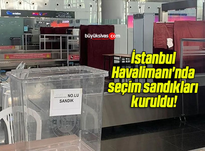 İstanbul Havalimanı’nda seçim sandıkları kuruldu!