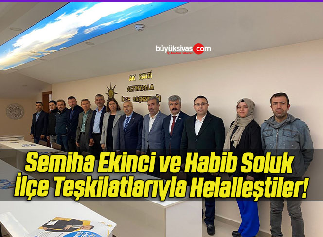 Semiha Ekinci ve Habib Soluk İlçe Teşkilatlarıyla Helalleştiler!