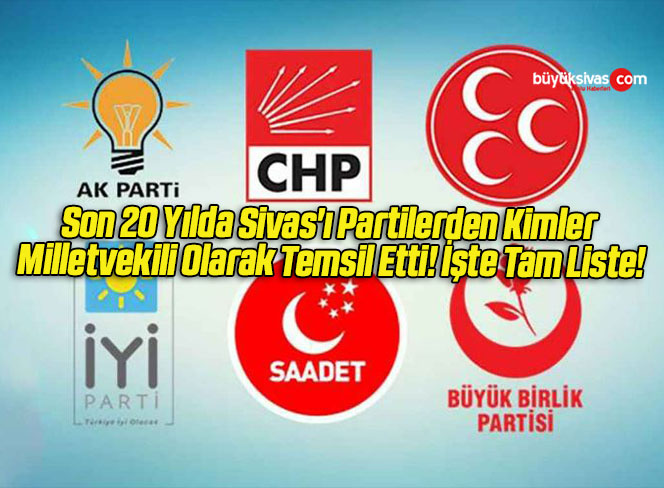 Son 20 Yılda Sivas’ı Partilerden Kimler Milletvekili Olarak Temsil Etti! İşte Tam Liste!